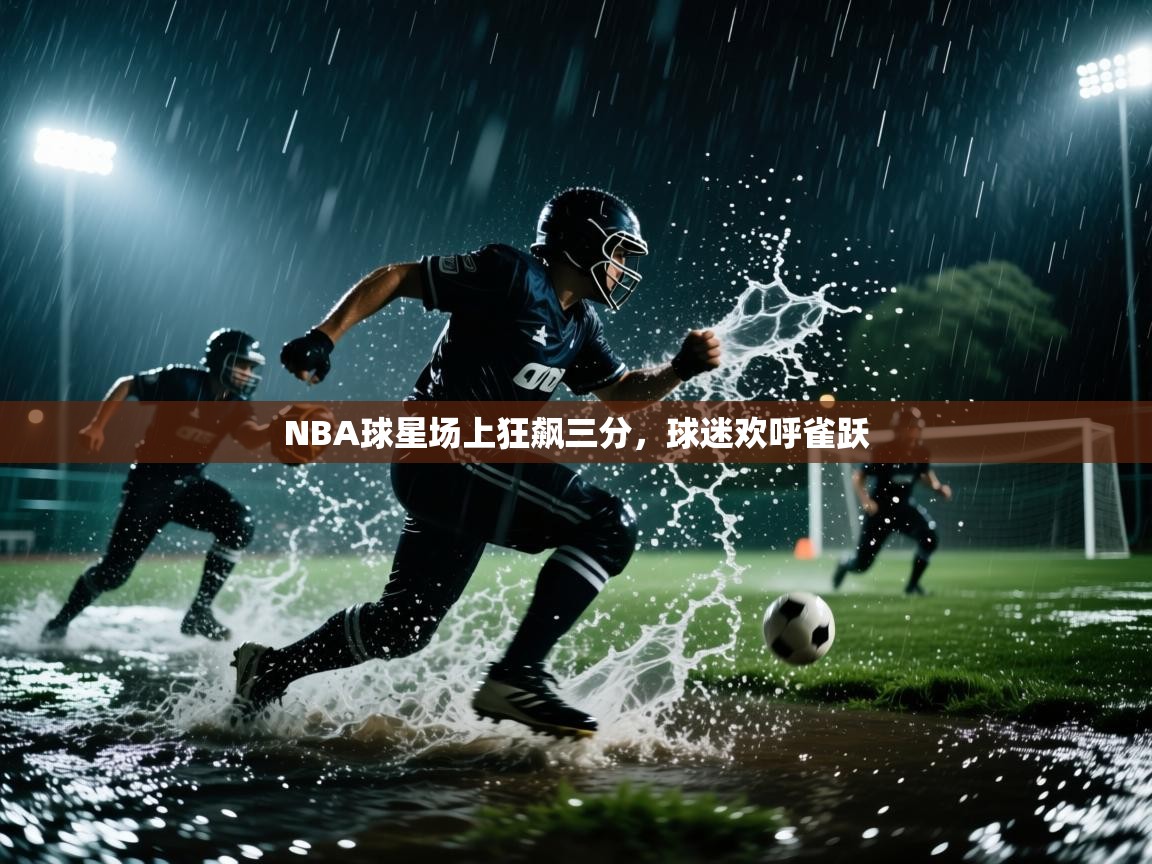 NBA球星场上狂飙三分,球迷欢呼雀跃 第2张